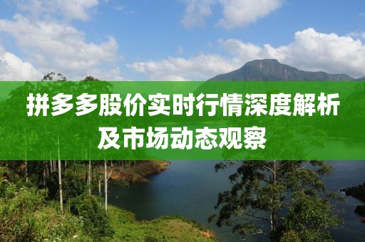 拼多多股价实时行情深度解析及市场动态观察
