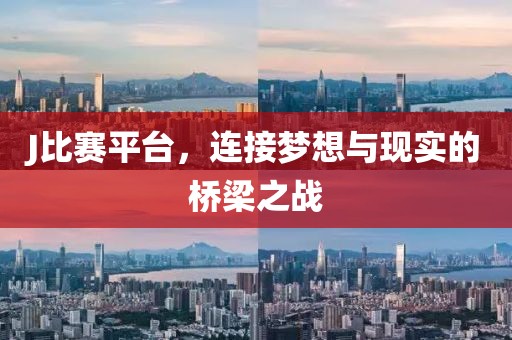 J比赛平台，连接梦想与现实的桥梁之战
