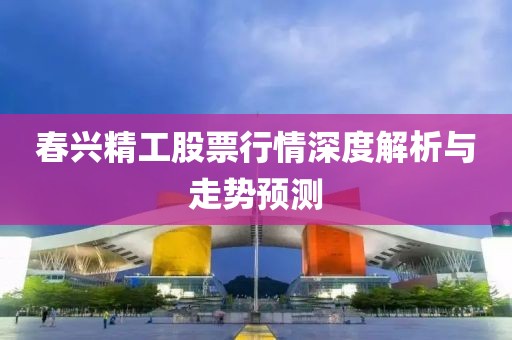 春兴精工股票行情深度解析与走势预测