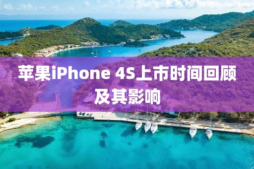 苹果iPhone 4S上市时间回顾及其影响