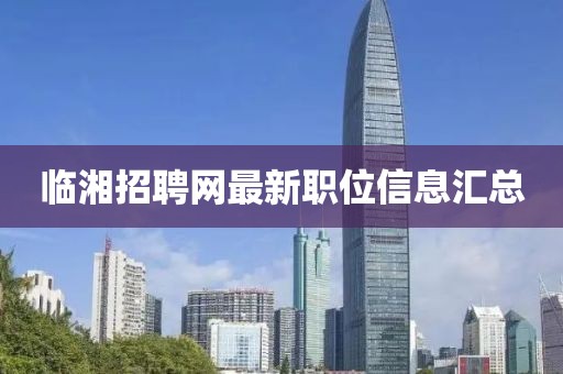 临湘招聘网最新职位信息汇总