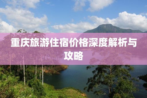 重庆旅游住宿价格深度解析与攻略