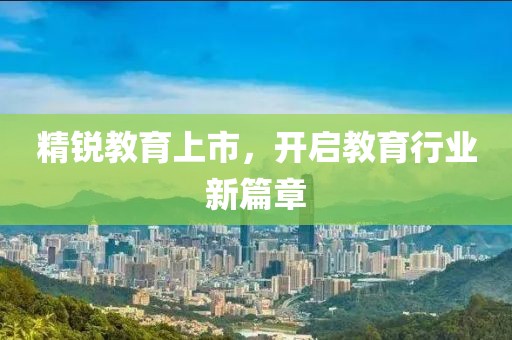 精锐教育上市，开启教育行业新篇章