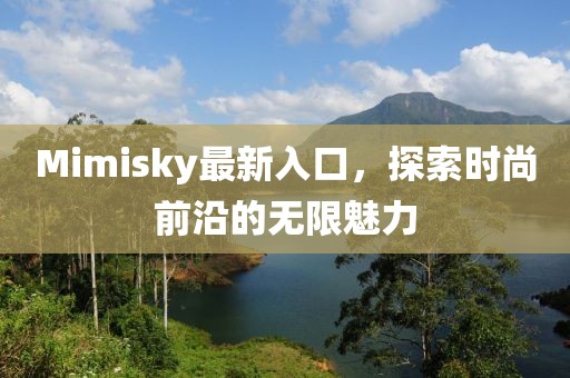 Mimisky最新入口，探索时尚前沿的无限魅力