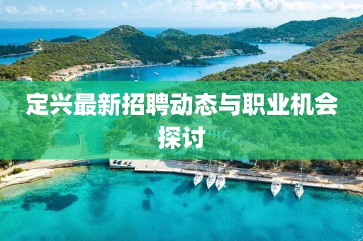 定兴最新招聘动态与职业机会探讨