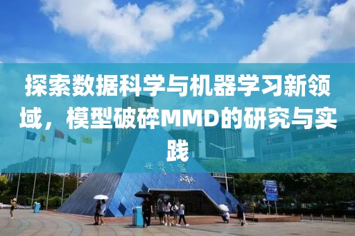 探索数据科学与机器学习新领域，模型破碎MMD的研究与实践