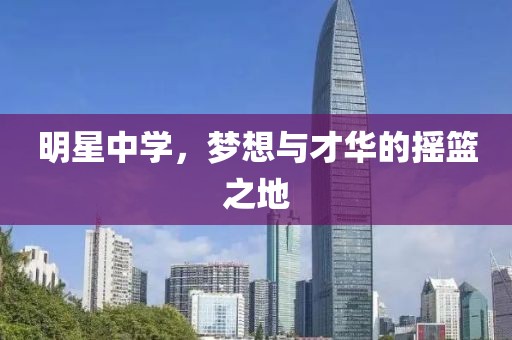 明星中学，梦想与才华的摇篮之地