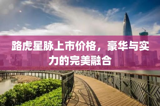 路虎星脉上市价格，豪华与实力的完美融合