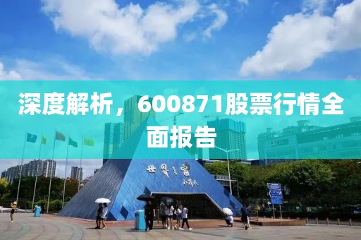 深度解析，600871股票行情全面报告