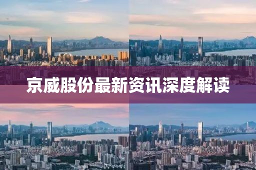 京威股份最新资讯深度解读