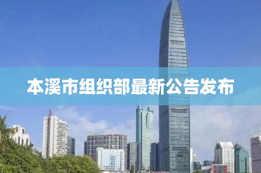 本溪市组织部最新公告发布