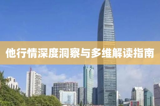 他行情深度洞察与多维解读指南