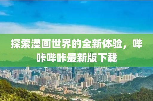 探索漫画世界的全新体验，哔咔哔咔最新版下载