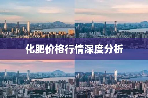 化肥价格行情深度分析