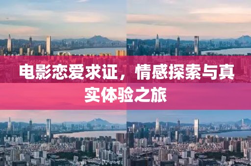 电影恋爱求证，情感探索与真实体验之旅