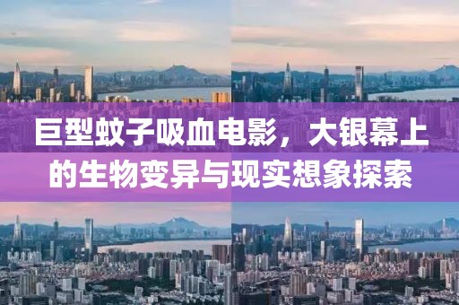 巨型蚊子吸血电影，大银幕上的生物变异与现实想象探索