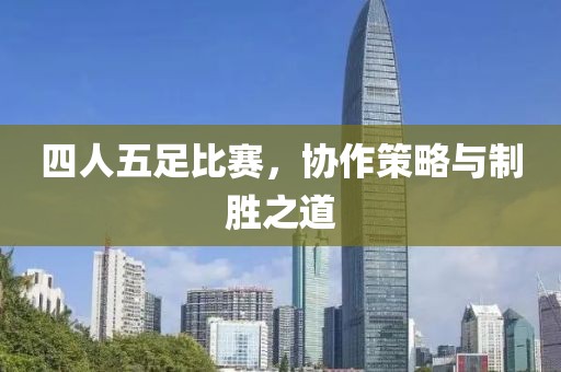 四人五足比赛，协作策略与制胜之道