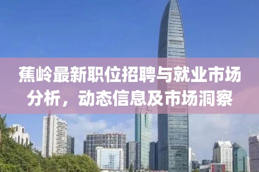 蕉岭最新职位招聘与就业市场分析，动态信息及市场洞察