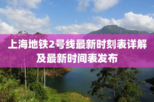 上海地铁2号线最新时刻表详解及最新时间表发布