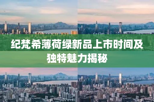 纪梵希薄荷绿新品上市时间及独特魅力揭秘