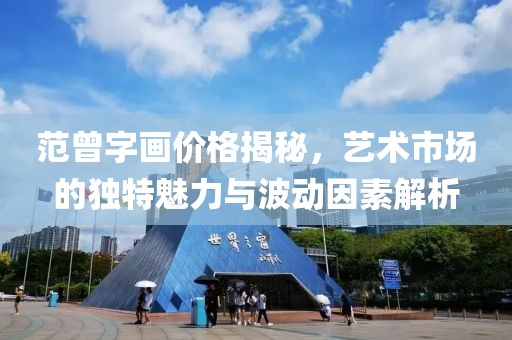 范曾字画价格揭秘，艺术市场的独特魅力与波动因素解析