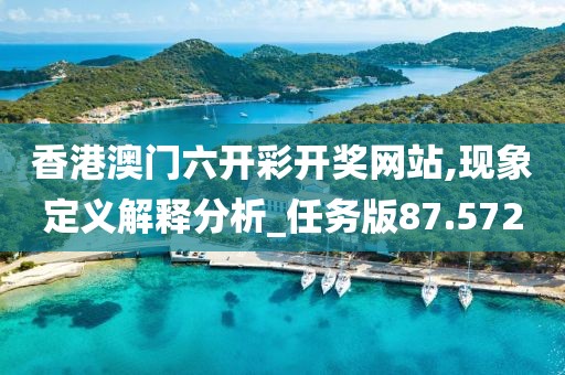 香港澳门六开彩开奖网站,现象定义解释分析_任务版87.572