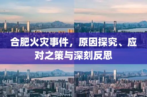 合肥火灾事件，原因探究、应对之策与深刻反思