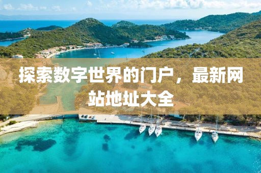 探索数字世界的门户，最新网站地址大全