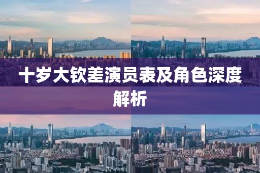十岁大钦差演员表及角色深度解析