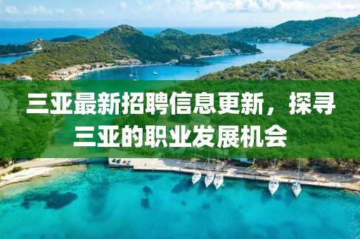 三亚最新招聘信息更新，探寻三亚的职业发展机会