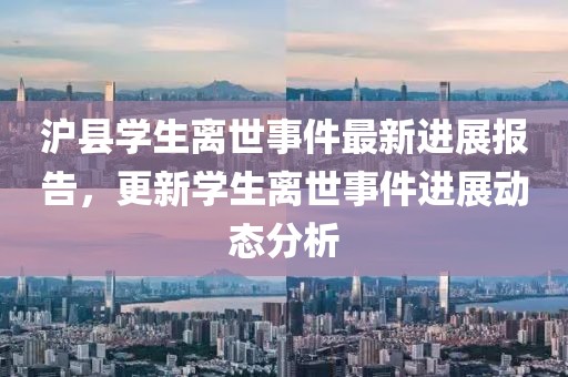 沪县学生离世事件最新进展报告，更新学生离世事件进展动态分析