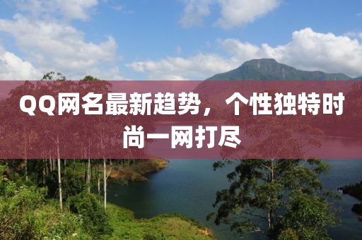 QQ网名最新趋势，个性独特时尚一网打尽