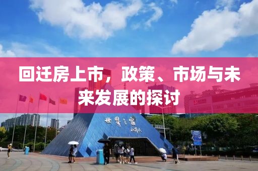 回迁房上市，政策、市场与未来发展的探讨
