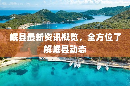 岷县最新资讯概览，全方位了解岷县动态