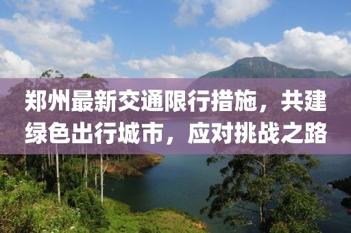 郑州最新交通限行措施，共建绿色出行城市，应对挑战之路