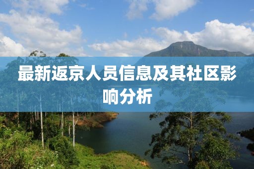 最新返京人员信息及其社区影响分析