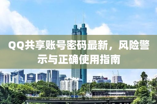 QQ共享账号密码最新，风险警示与正确使用指南