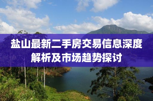 盐山最新二手房交易信息深度解析及市场趋势探讨