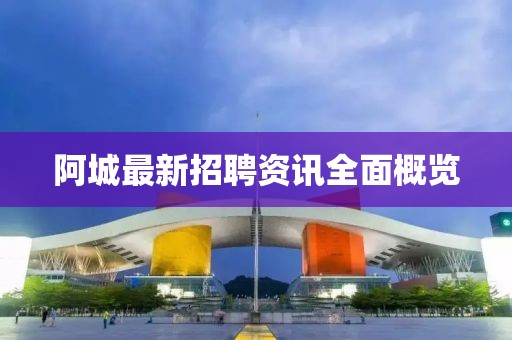阿城最新招聘资讯全面概览