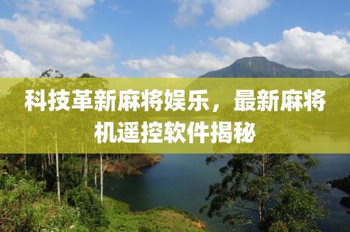 科技革新麻将娱乐，最新麻将机遥控软件揭秘