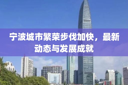 宁波城市繁荣步伐加快，最新动态与发展成就