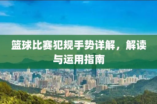 篮球比赛犯规手势详解，解读与运用指南