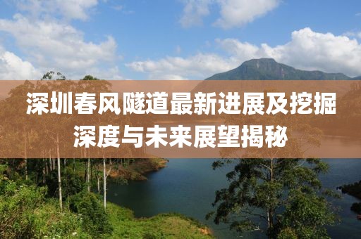 深圳春风隧道最新进展及挖掘深度与未来展望揭秘