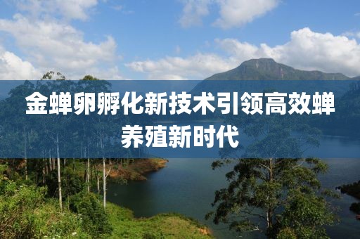 金蝉卵孵化新技术引领高效蝉养殖新时代