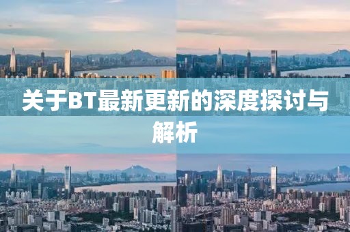 关于BT最新更新的深度探讨与解析