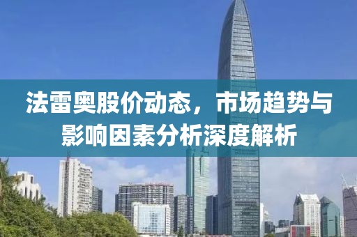 法雷奥股价动态，市场趋势与影响因素分析深度解析