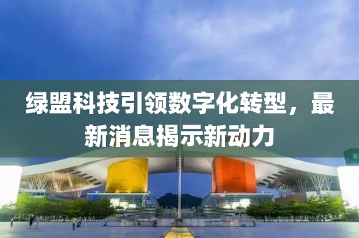 绿盟科技引领数字化转型，最新消息揭示新动力