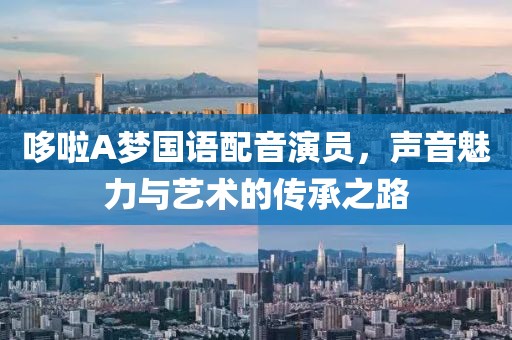 哆啦A梦国语配音演员，声音魅力与艺术的传承之路