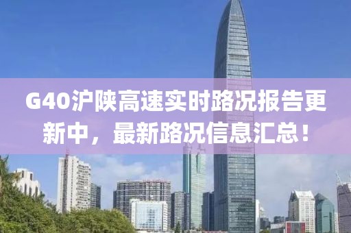 G40沪陕高速实时路况报告更新中，最新路况信息汇总！