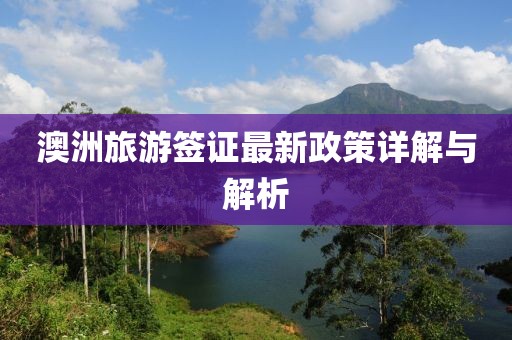 澳洲旅游签证最新政策详解与解析